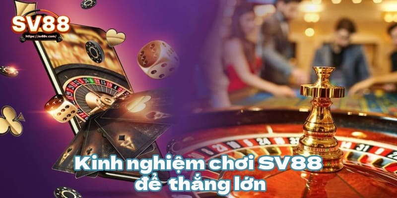 Kinh nghiệm chơi SV88 để luôn thắng lớn