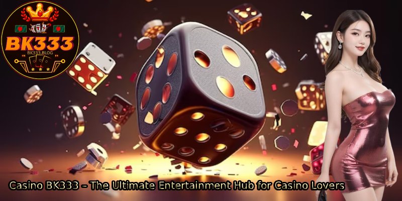 Casino-BK333-–-The-Ultimate-Entertainment-Hub-for-Casino-Lovers