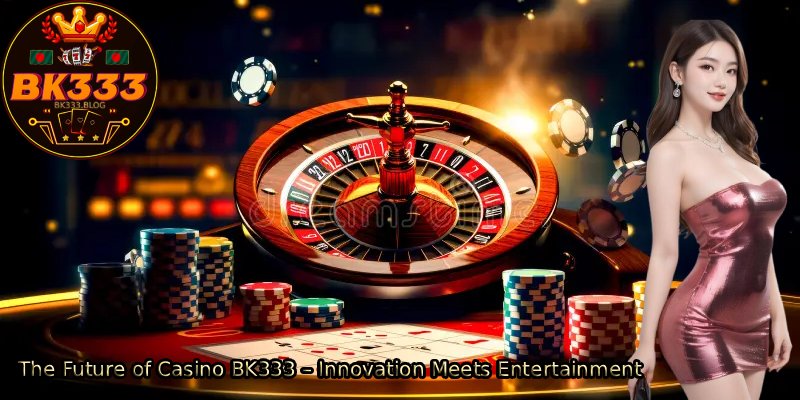The-Future-of-Casino-BK333-–-Innovation-Meets-Entertainment