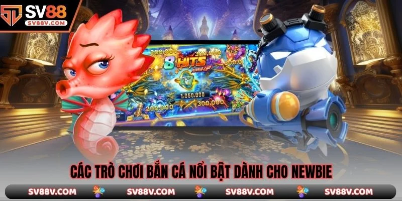 Các trò chơi bắn cá nổi bật dành cho newbie