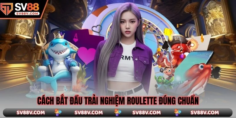 Cách bắt đầu trải nghiệm roulette đúng chuẩn