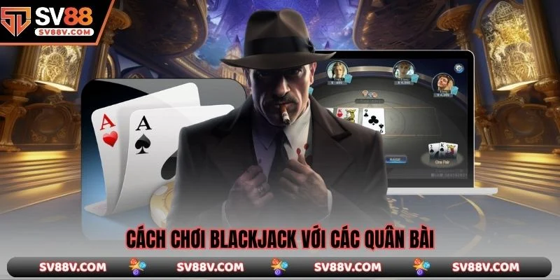 Cách chơi Blackjack với các quân bài