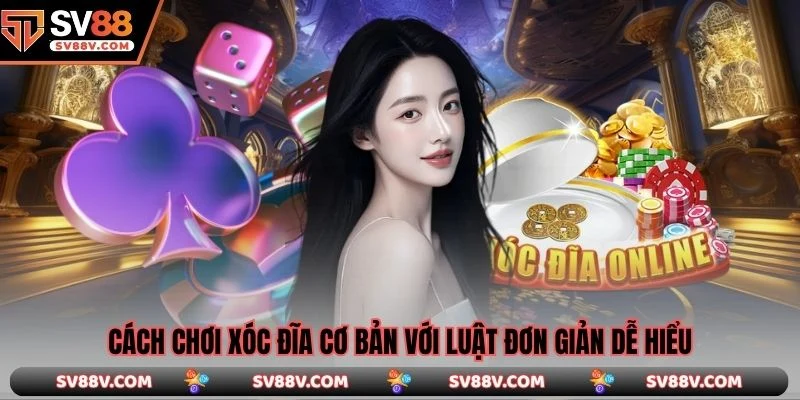 Cách chơi xóc đĩa cơ bản với luật đơn giản dễ hiểu