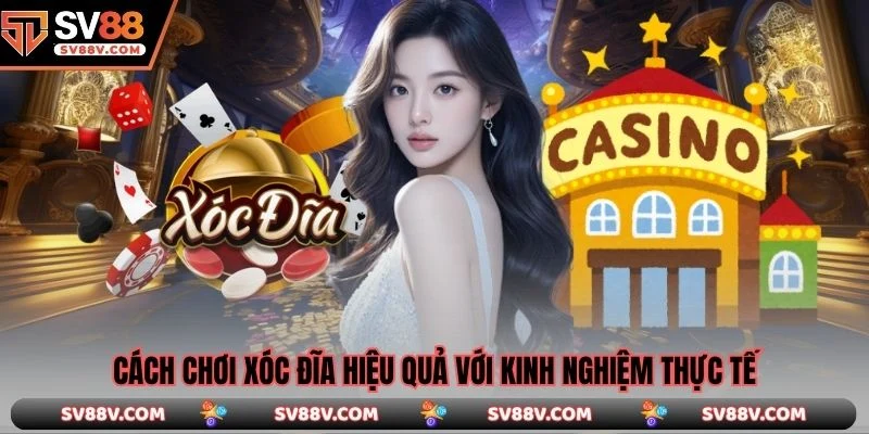 Cách chơi xóc đĩa hiệu quả với kinh nghiệm thực tế