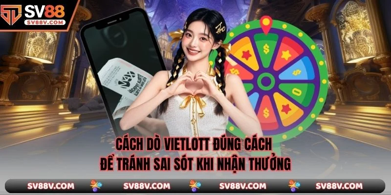 Cách dò vietlott đúng cách để tránh sai sót khi nhận thưởng