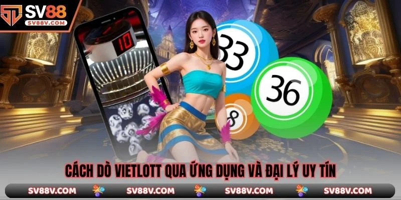 Cách dò vietlott qua ứng dụng và đại lý uy tín