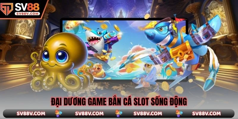 Đại dương game bắn cá slot sống động 