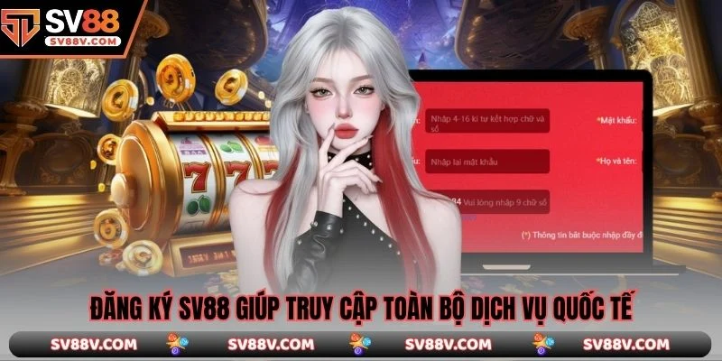 Đăng ký SV88 giúp truy cập toàn bộ dịch vụ quốc tế