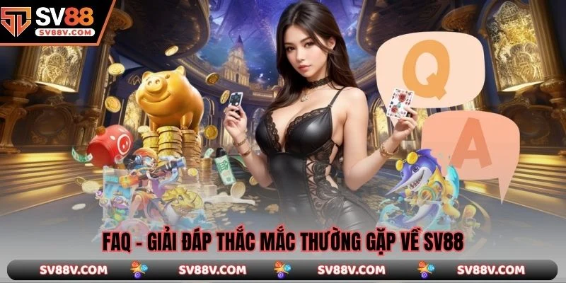 FAQ – Giải đáp thắc mắc về SV88