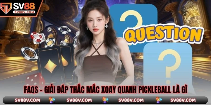 FAQs - Giải đáp thắc mắc xoay quanh Pickleball là gì