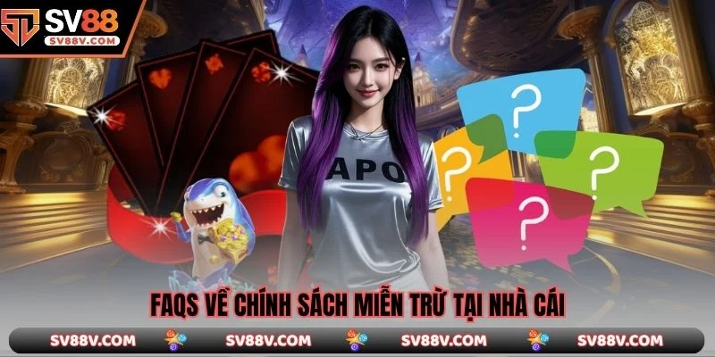 FAQS về chính sách miễn trừ tại nhà cái