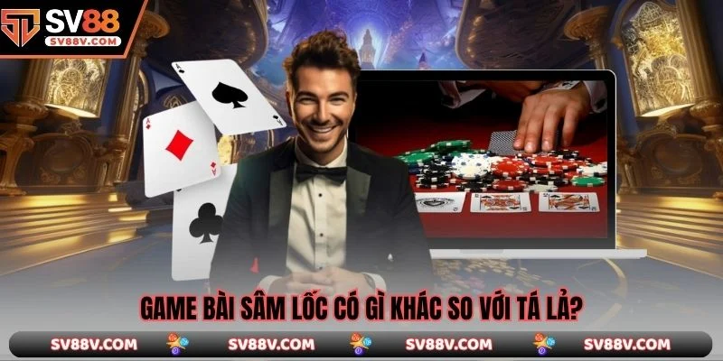 Game bài sâm lốc có gì khác so với tá lả?