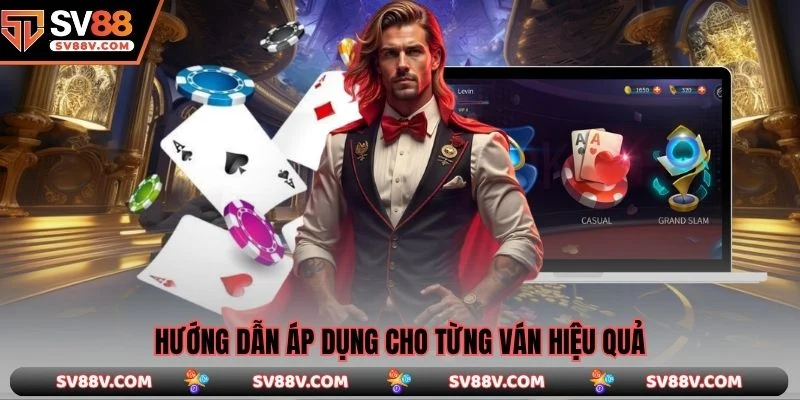 Hướng dẫn áp dụng cho từng ván hiệu quả