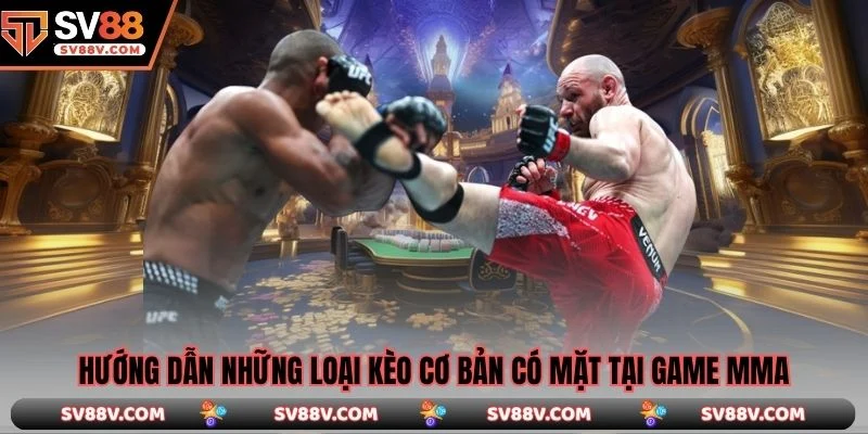 Hướng dẫn những loại kèo cơ bản có mặt tại game MMA