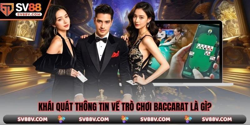 Khái quát thông tin về trò chơi baccarat là gì?