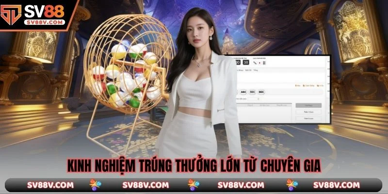Kinh nghiệm trúng thưởng lớn từ chuyên gia