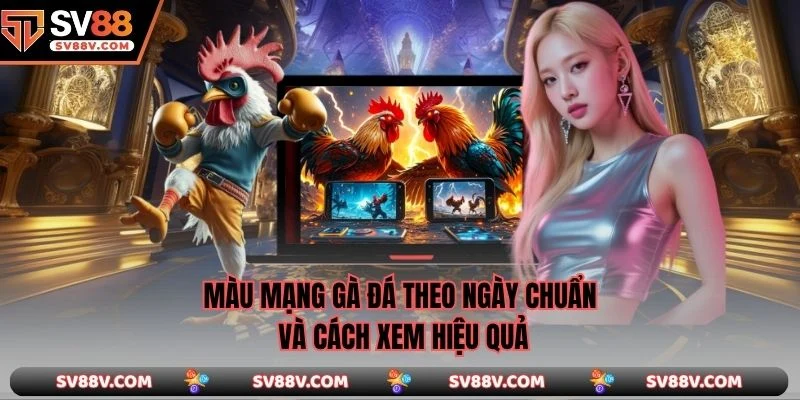 Màu Mạng Gà Đá Theo Ngày