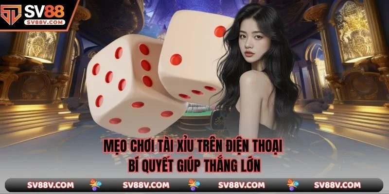 Mẹo Chơi Tài Xỉu Trên Điện Thoại