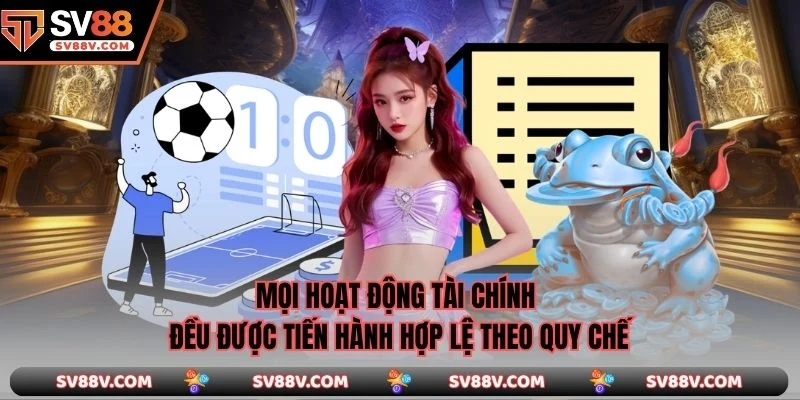 Mọi hoạt động tài chính đều được tiến hành hợp lệ theo quy chế
