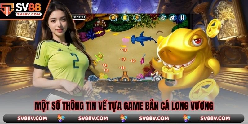Một số thông tin về tựa game Bắn Cá Long Vương