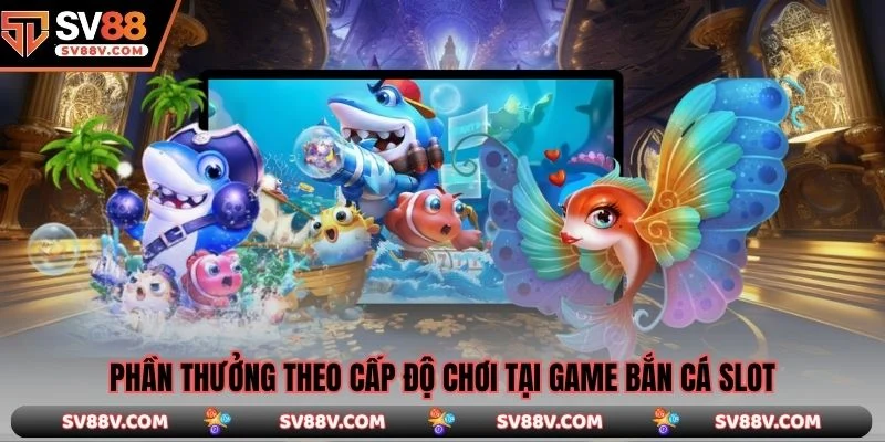 Phần thưởng theo cấp độ chơi tại game bắn cá slot