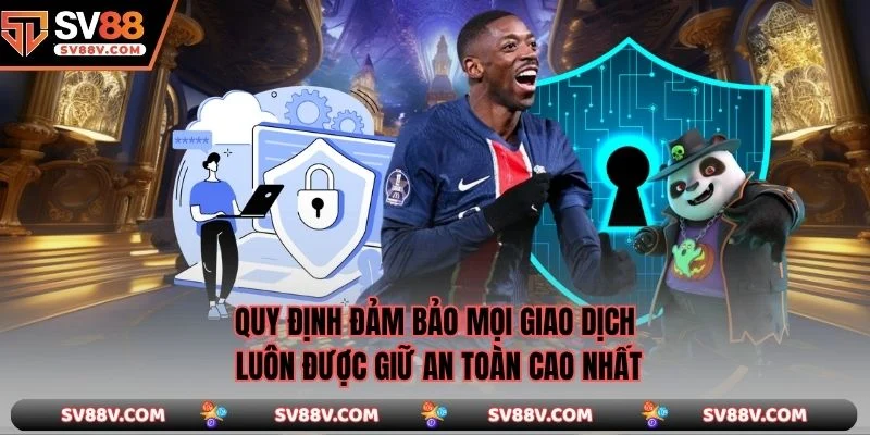 Quy định đảm bảo mọi giao dịch luôn được giữ an toàn cao nhất