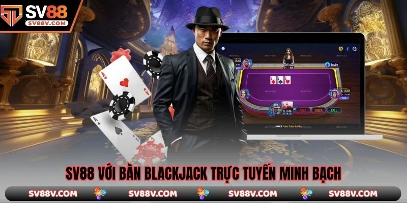 SV88 với bàn Blackjack trực tuyến minh bạch