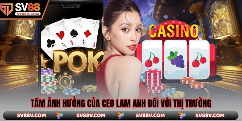 Tầm ảnh hưởng của CEO Lam Anh đối với thị trường