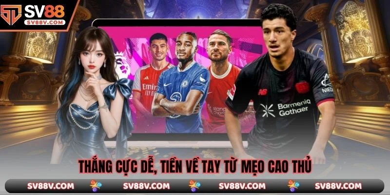 Thắng cực dễ, tiền về tay từ mẹo cao thủ
