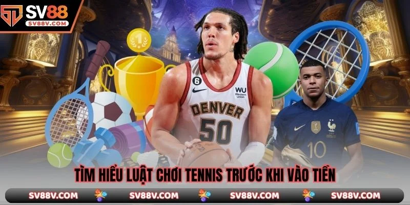 Tìm hiểu luật chơi Tennis trước khi vào tiền