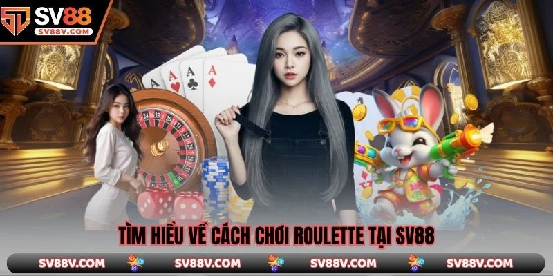 Tìm hiểu về cách chơi roulette tại SV88
