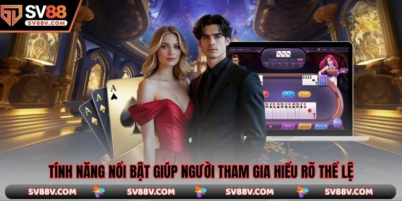 Tính năng nổi bật giúp người tham gia hiểu rõ thể lệ